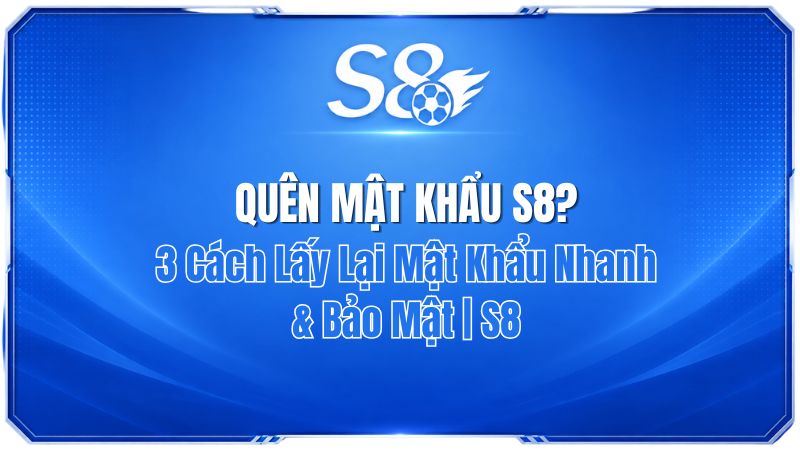 Quên Mật Khẩu S8? 3 Cách Lấy Lại Mật Khẩu Nhanh & Bảo Mật | S8