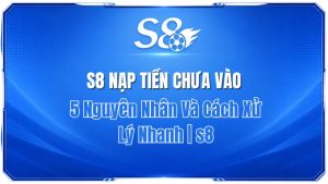 S8 Rút Tiền Chưa Nhận Được? 5 Cách Kiểm Tra Và Xử Lý Nhanh | S8