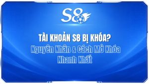 Tài Khoản S8 Bị Khóa? Nguyên Nhân & Cách Mở Khóa Nhanh Nhất | S8